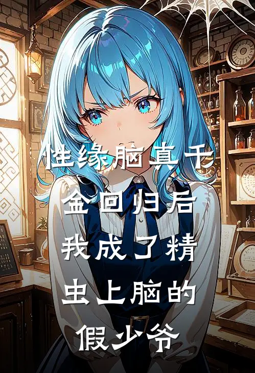 性缘脑真千金回归后，我成了精虫上脑的假少爷乔广白许娇娇热门小说阅读_免费完结小说性缘脑真千金回归后，我成了精虫上脑的假少爷乔广白许娇娇