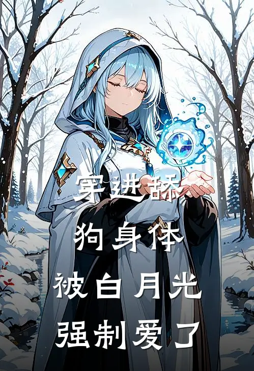 穿进舔狗身体，被白月光强制爱了(甄虢袁鸿锦)完结版免费阅读_穿进舔狗身体，被白月光强制爱了全文免费阅读