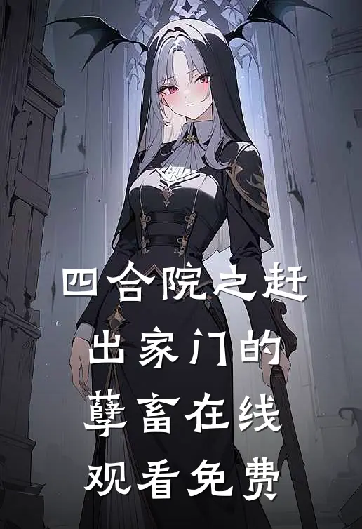 四合院之赶出家门的孽畜在线观看免费