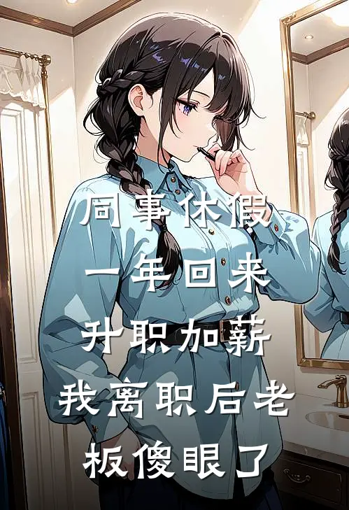 同事休假一年回来升职加薪，我离职后老板傻眼了