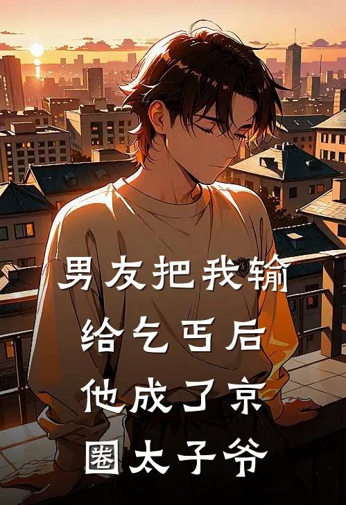 男友把我输给乞丐后，他成了京圈太子爷