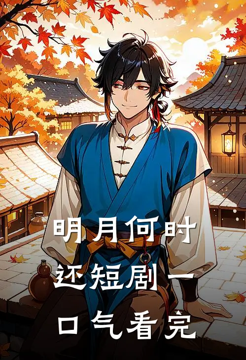 明月何时还短剧一口气看完