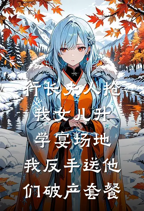 行长夫人抢我女儿升学宴场地，我反手送他们破产套餐