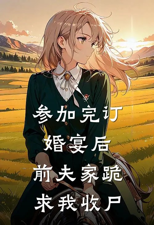 参加完订婚宴后，前夫家跪求我收尸