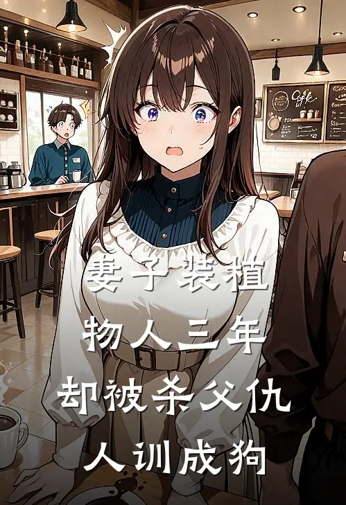 妻子装植物人三年，却被杀父仇人训成狗